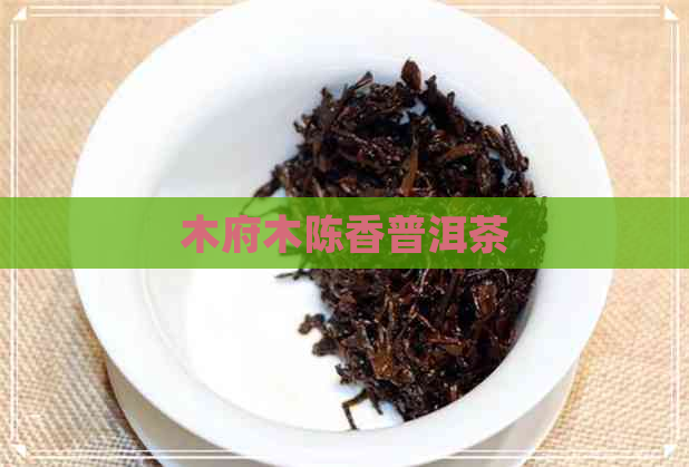 木府木陈香普洱茶