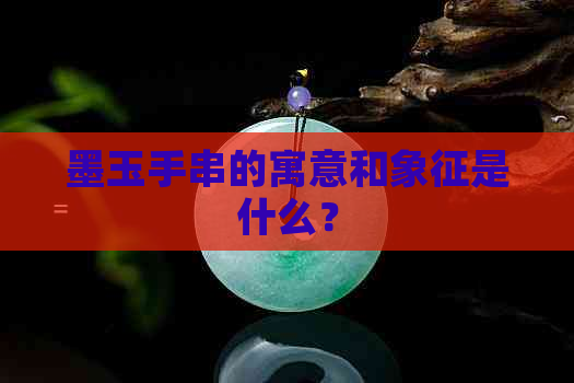 墨玉手串的寓意和象征是什么？