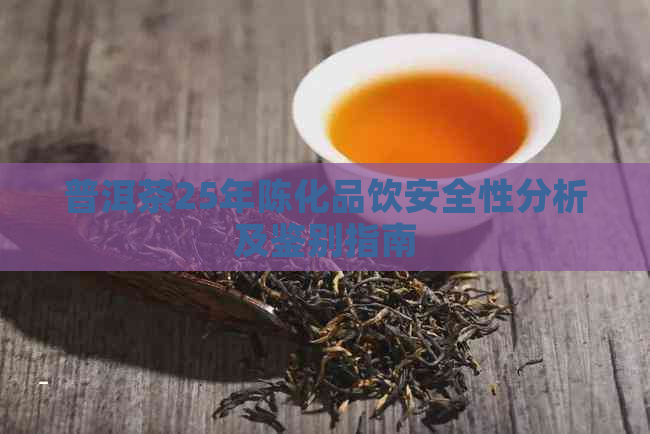 普洱茶25年陈化品饮安全性分析及鉴别指南