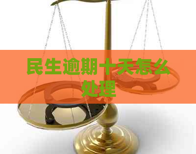 民生逾期十天怎么处理