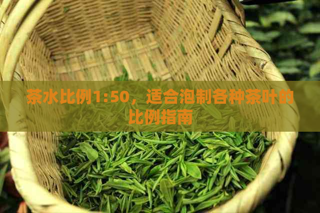 茶水比例1:50，适合泡制各种茶叶的比例指南