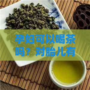 孕妇可以喝茶吗？对胎儿有影响吗？