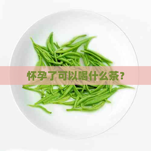 怀孕了可以喝什么茶？