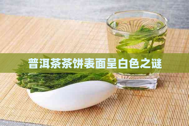 普洱茶茶饼表面呈白色之谜