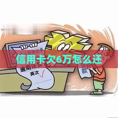 信用卡欠6万怎么还