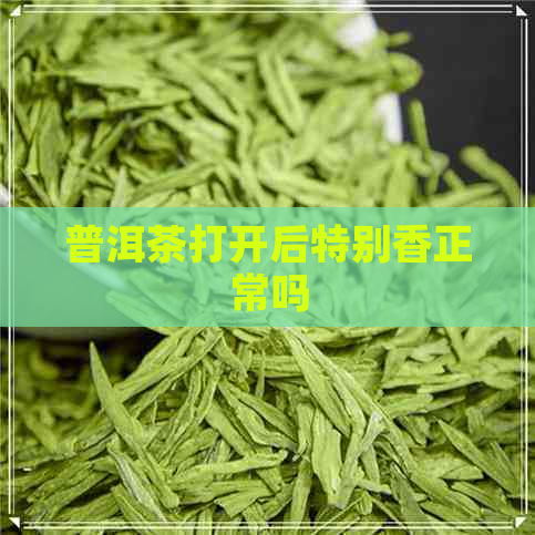 普洱茶打开后特别香正常吗