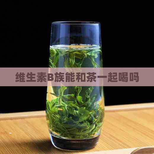 维生素B族能和茶一起喝吗