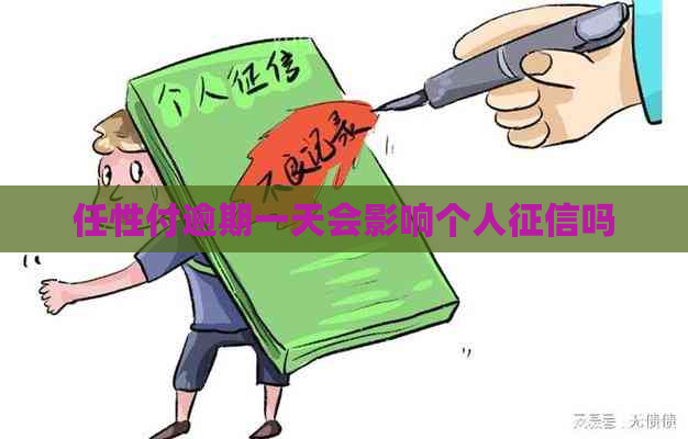 任性付逾期一天会影响个人吗