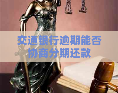 交通银行逾期能否协商分期还款