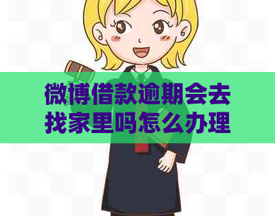 微博借款逾期会去找家里吗怎么办理