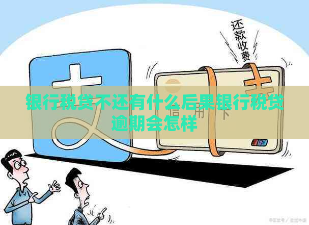 银行税贷不还有什么后果银行税贷逾期会怎样