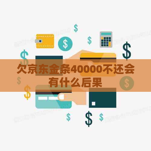 欠京东金条40000不还会有什么后果