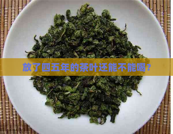 放了四五年的茶叶还能不能喝？