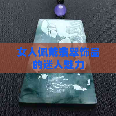 女人佩戴翡翠饰品的迷人魅力