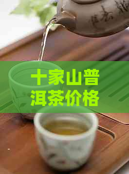 十家山普洱茶价格查询