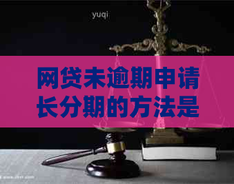 网贷未逾期申请长分期的方法是什么