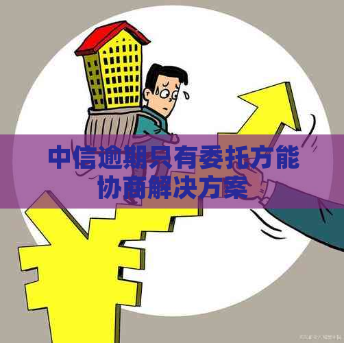 中信逾期只有委托方能协商解决方案