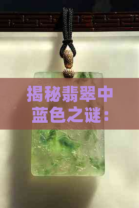 揭秘翡翠中蓝色之谜：探索翡翠中的蓝色成分及其意义