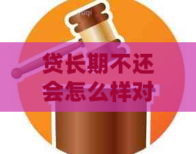 贷长期不还会怎么样对个人信用的影响