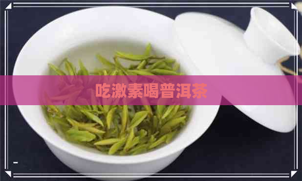 吃激素喝普洱茶