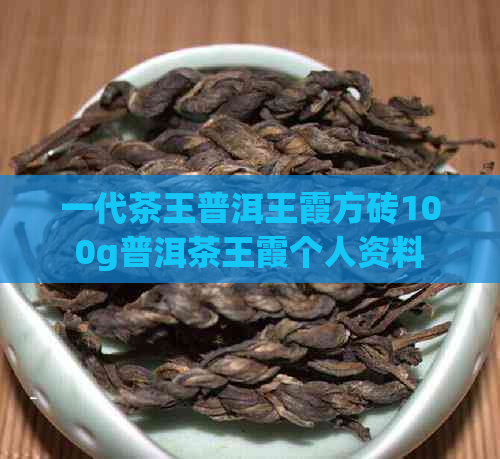 一代茶王普洱王霞方砖100g普洱茶王霞个人资料