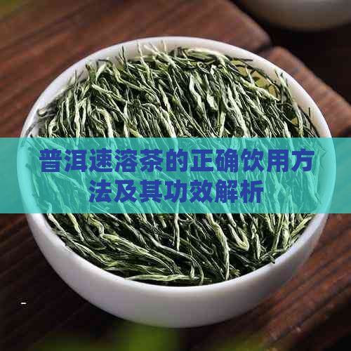 普洱速溶茶的正确饮用方法及其功效解析