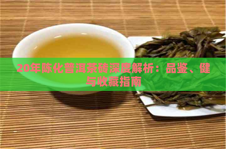 20年陈化普洱茶砖深度解析：品鉴、健与收藏指南