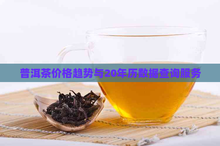 普洱茶价格趋势与20年历数据查询服务