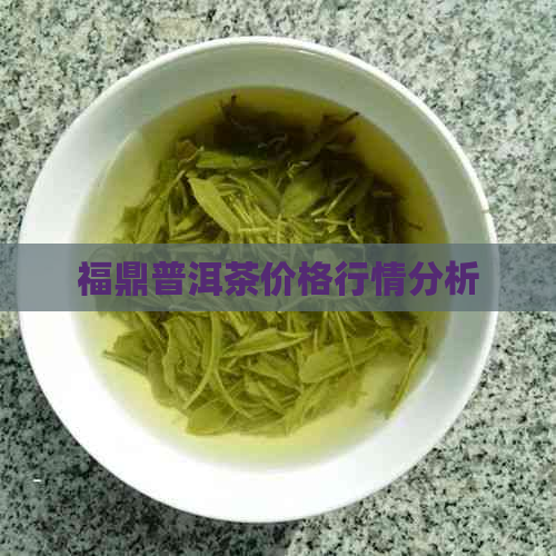 福鼎普洱茶价格行情分析