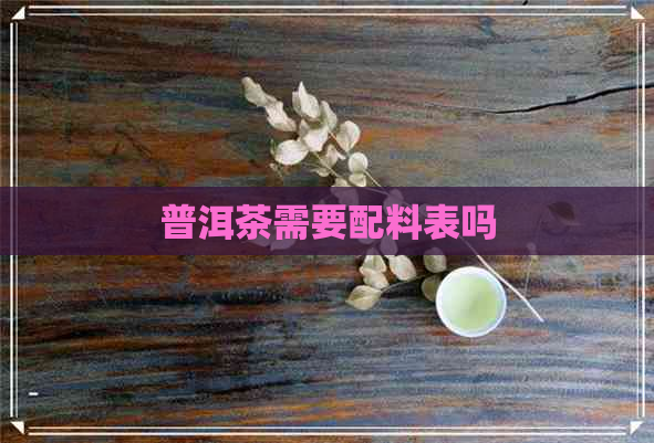 普洱茶需要配料表吗