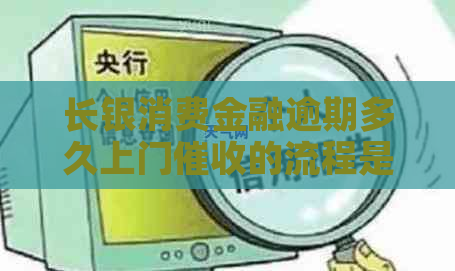 长银消费金融逾期多久上门的流程是怎样的