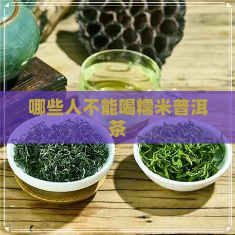 哪些人不能喝糯米普洱茶