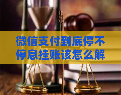 微信支付到底停不停息挂账该怎么解决