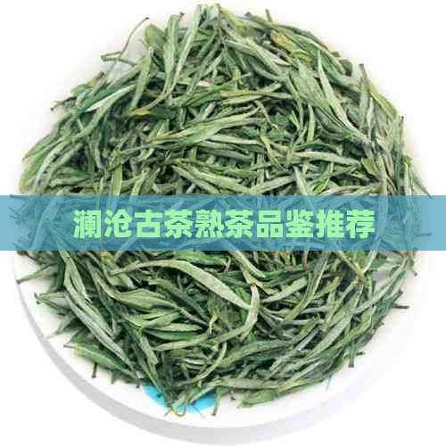 澜沧古茶熟茶品鉴推荐