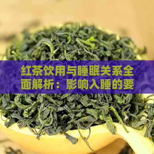 红茶饮用与睡眠关系全面解析：影响入睡的要素与对策