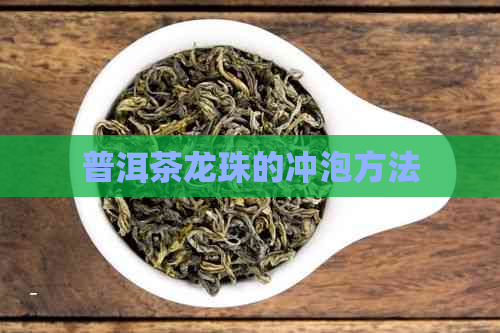 普洱茶龙珠的冲泡方法