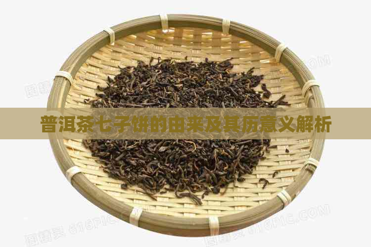 普洱茶七子饼的由来及其历意义解析