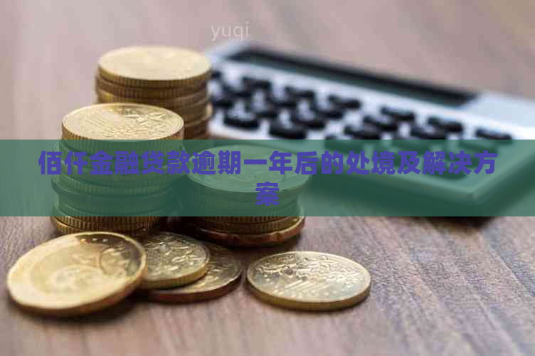 佰仟金融贷款逾期一年后的处境及解决方案