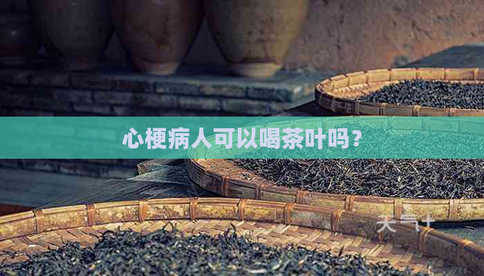 心梗病人可以喝茶叶吗？