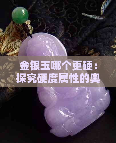 金银玉哪个更硬：探究硬度属性的奥秘