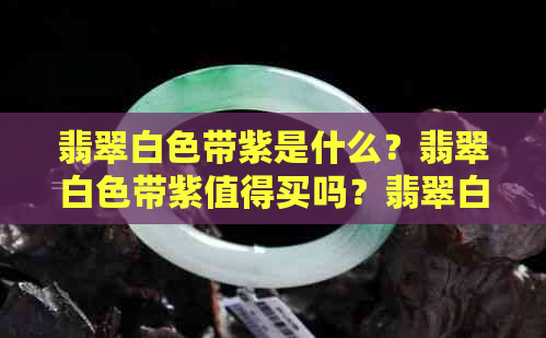 翡翠白色带紫是什么？翡翠白色带紫值得买吗？翡翠白色带紫色好不好？