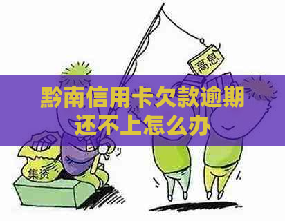 黔南信用卡欠款逾期还不上怎么办