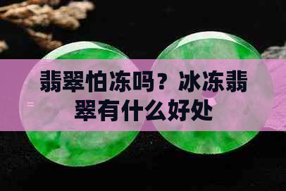 翡翠怕冻吗？冰冻翡翠有什么好处