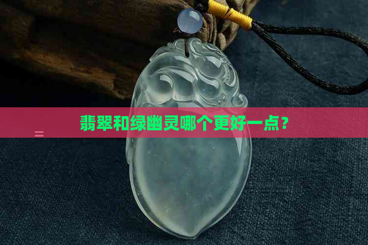 翡翠和绿幽灵哪个更好一点？