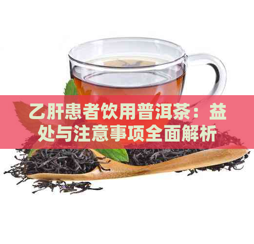 乙肝患者饮用普洱茶：益处与注意事项全面解析