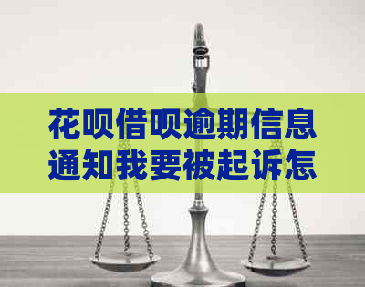 花呗借呗逾期信息通知我要被起诉怎么办