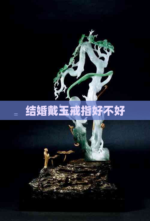 结婚戴玉戒指好不好