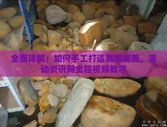 全面详解：如何手工打造翡翠戒面，活动资讯网全程视频教学