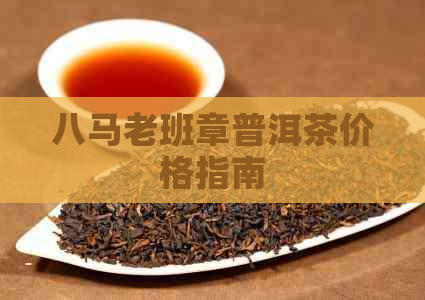 八马老班章普洱茶价格指南