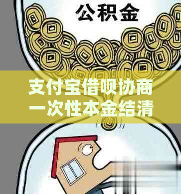 支付宝借呗协商一次性本金结清需要哪些条件